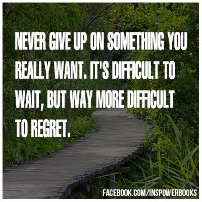 Never Give up on something you really want, it's difficult to wait, but ...