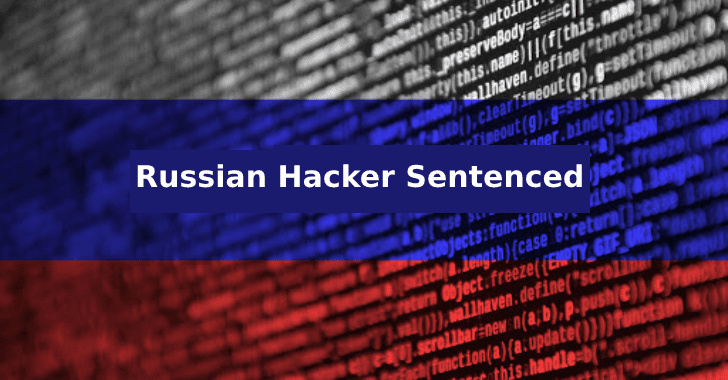 Russian Hacker Sentenced to 12 years in Prison for his Role in an International Hacking Campaign