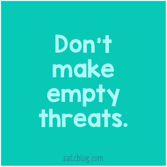 Don't make empty threats. 