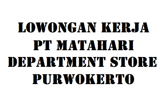 Lowongan Kerja PT Matahari Department Store Purwokerto