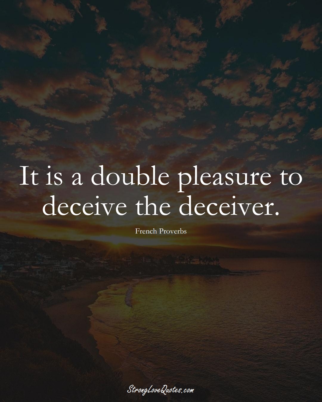 It is a double pleasure to deceive the deceiver. (French Sayings);  #EuropeanSayings