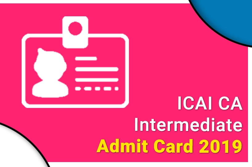 CA Intermediate Admit Card for Nov 2019 - Download Form HERE