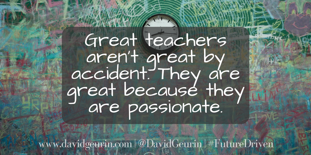 And Thats Because I Cant Think Of A Single Passionate Educator Who Doesnt Make A Greater Impact For Kids And Thats Because I Cant Think Of A Single Passionate Educator Who Doesnt Make A Greater Impact For Kids
