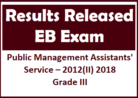 Results Released : EB Exam ( Grade III of Public Management Assistants' Service – 2012(II) 2018)