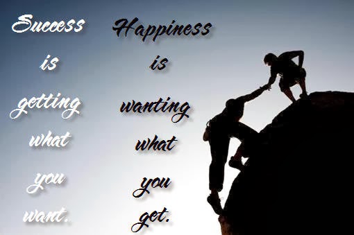 Success is getting what you want. Happiness is wanting what you get