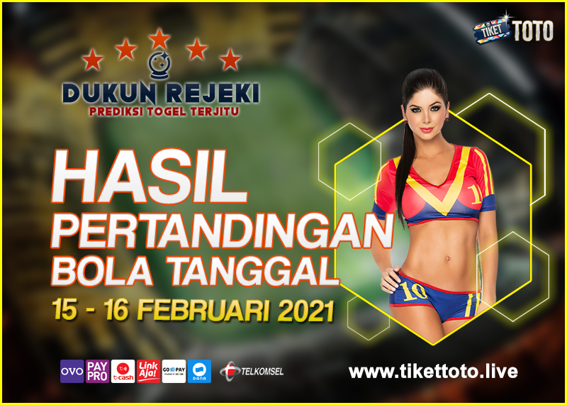 HASIL PERTANDINGAN BOLA 15 – 16 FEBRUARI 2021
