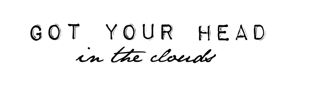 got your head in the clouds