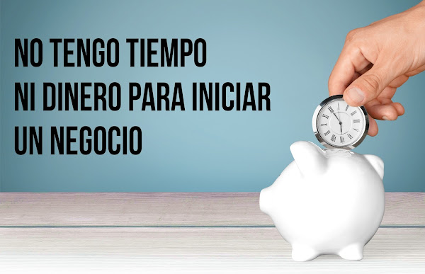 No tengo tiempo Ni dinero para Iniciar un Negocio