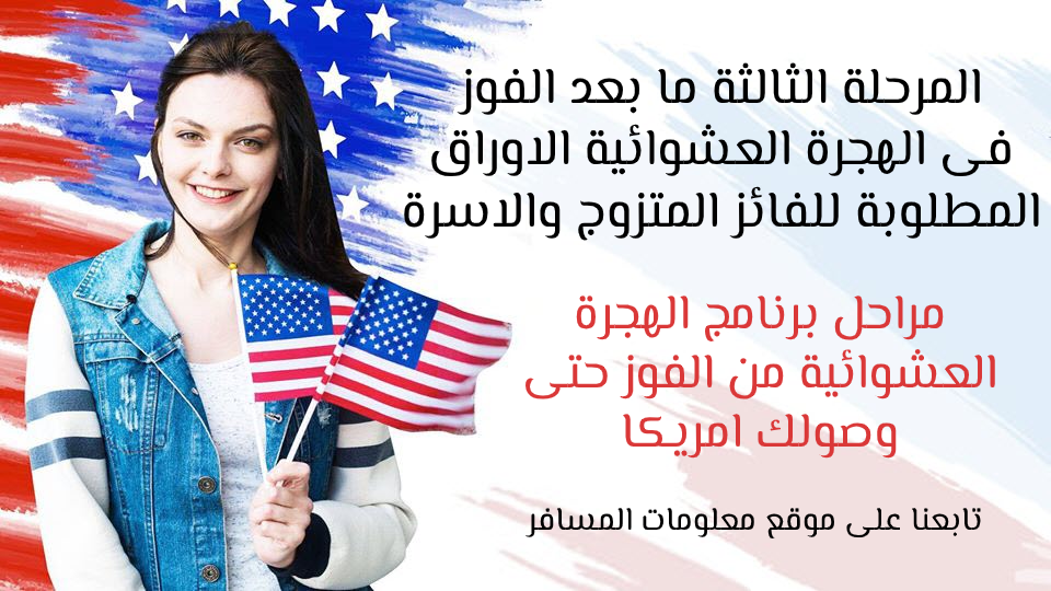 المرحلة الثالثة ما بعد الفوز فى الهجرة العشوائية ( اوراق الفائز والاسرة ) المرحلة الثالثة ما بعد الفوز فى الهجرة العشوائية ( اوراق الفائز والاسرة )