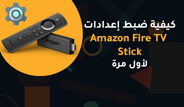 كيفية ضبط إعدادات Amazon Fire TV Stick لأول مرة