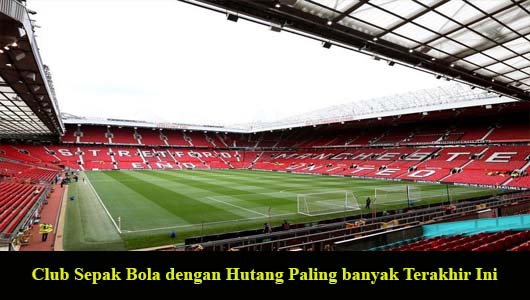 Club Sepak Bola dengan Hutang Paling banyak Terakhir Ini