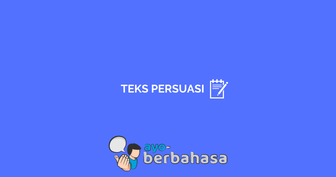 √ Apa Itu Teks Persuasi : Ciri, Struktur, Jenis + Contohnya [Lengkap