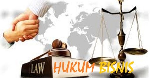 Pengertian Hukum Bisnis Menurut Para Ahli, Tujuan, Fungsi