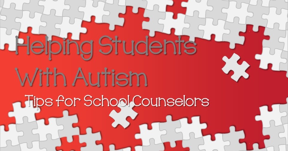 Helping Students With Autism Tips for School Counselors
