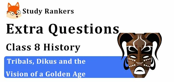 Tribals, Dikus and the Vision of a Golden Age Extra Questions Chapter 4 Class 8 History