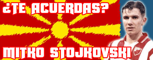 Fútbol Balcánico ¿Te acuerdas de Mitko Stojkovski?
