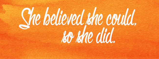 She believed she could, so she did.