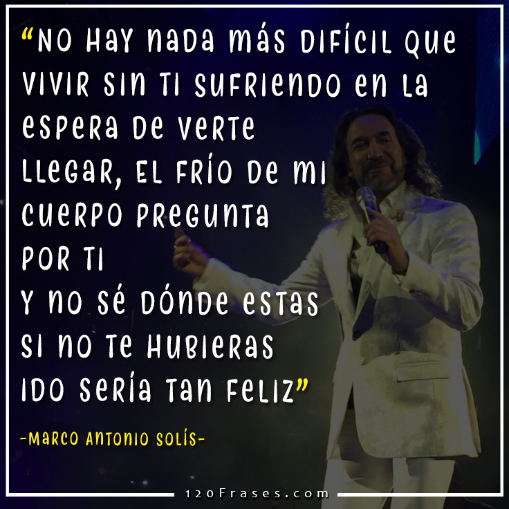 Frases de Marco Antonio Solís (si no te hubieras ido) 120 frases Frases de Marco Antonio Solís (si no te hubieras ido) 120 frases