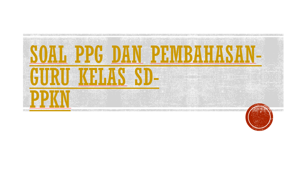 Download Soal Ppg Dan Pembahasan Guru Kelas Sd Ppkn Guruhonorer Id