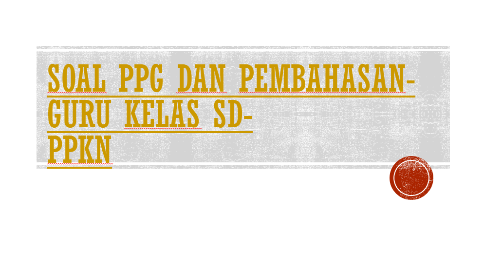 Download Soal Ppg Dan Pembahasan Guru Kelas Sd Ppkn Guruhonorer Id