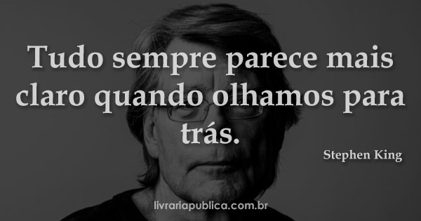 Tudo sempre parece mais claro quando olhamos para trás... Frase de Stephen King
