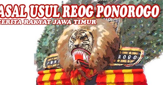 Cerita Rakyat Asal Usul Reog Ponorogo, Jawa Timur Cerita Rakyat Asal Usul Reog Ponorogo, Jawa Timur