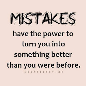  Mistakes have the power to turn you into something better than you were before.