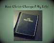 How Christ Changed My Life!