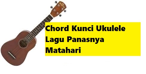 Chord Kunci Ukulele Lagu Panasnya Matahari Calonpintar Com