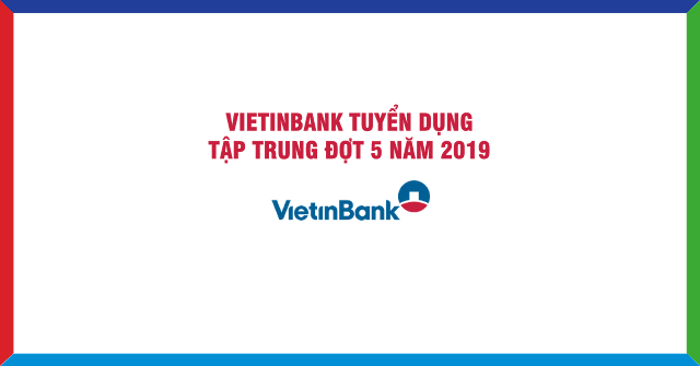 Vietinbank Tuyển Dụng Tập Trung Đợt 5 Năm 2019