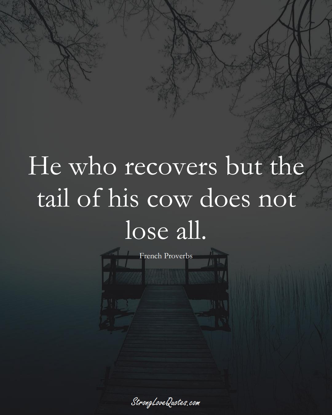 He who recovers but the tail of his cow does not lose all. (French Sayings);  #EuropeanSayings