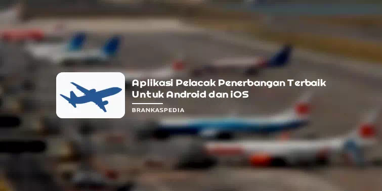 Aplikasi Pelacak Penerbangan Terbaik Untuk Android Dan Iphone Brankaspedia Blog Tutorial Dan Tips