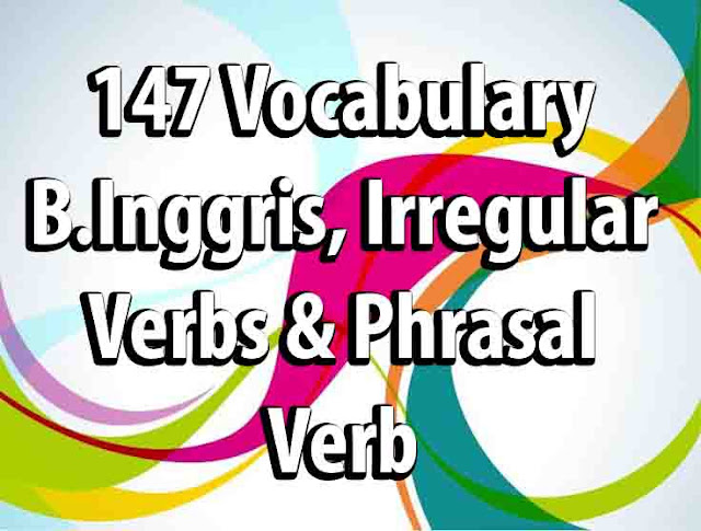 147 Vocabulary B.Inggris, Irregular Verbs & Phrasal Verb 147 Vocabulary B.Inggris, Irregular Verbs & Phrasal Verb