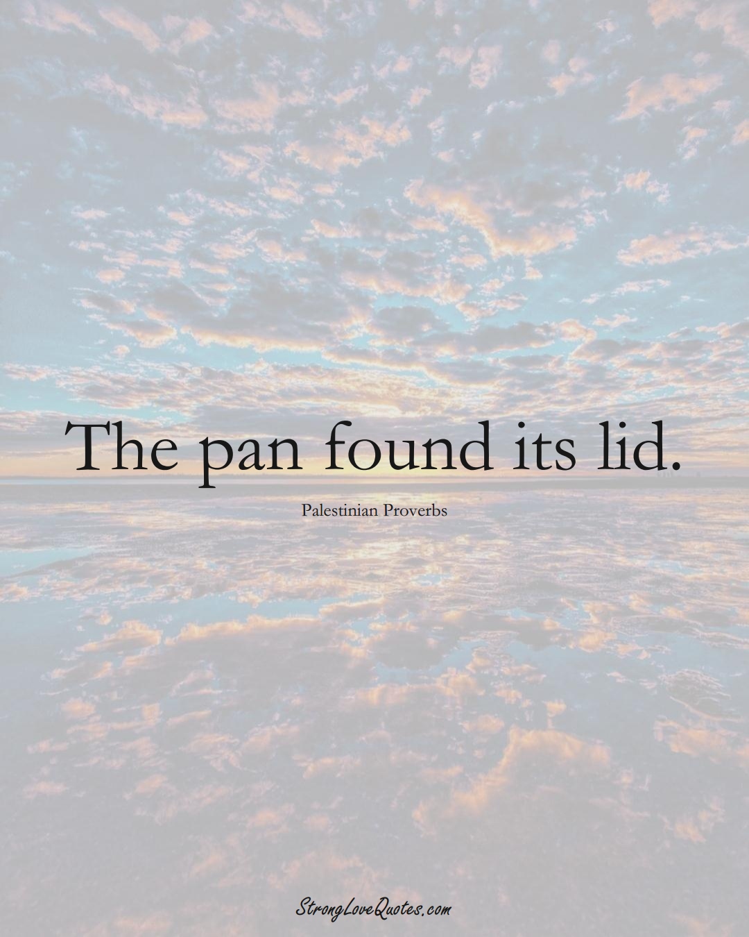 The pan found its lid. (Palestinian Sayings);  #MiddleEasternSayings