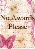 No Awards, please! Thanks for thinking of me!