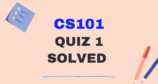 CS101 Quiz 1 Solved Solution 2021 - Introduction to Computing Solved Quiz