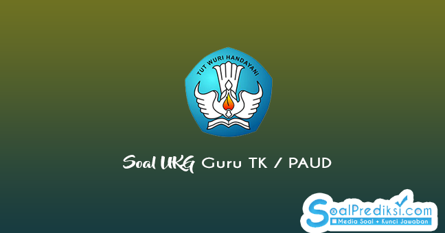 100 Latihan Soal Ukg Guru Tk Paud 2021 Dan Kunci Jawaban