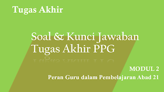 Soal dan Kunci Jawaban Tugas Akhir Modul 2 PPG 2020 Terbaru