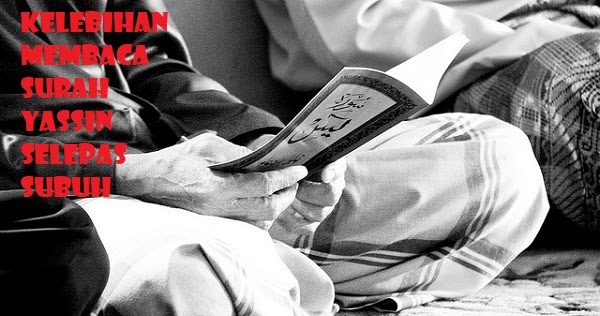 Inilah Kelebihan Membaca Surah Yassin Selepas Subuh Jom Amalkan Islam Itu Indah