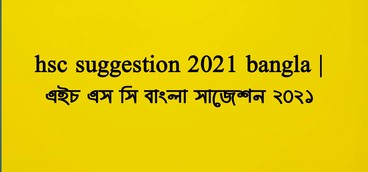 hsc suggestion 2021 bangla | এইচ এস সি বাংলা সাজেশন ২০২১
