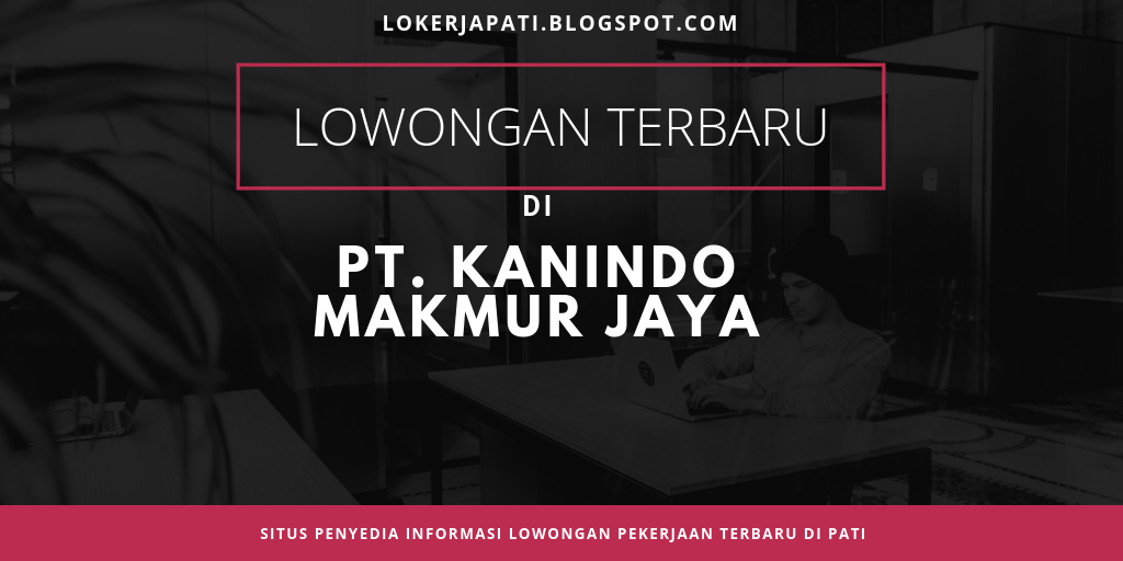 Loker Pt Kanindo Makmur Jaya Kmj Jepara Seputar Info Lowongan Kerja