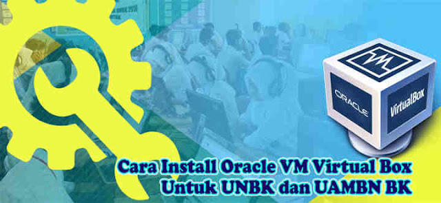Cara Mudah Install Virtual Box Untuk UNBK Dan UAMBNBK Dengan Benar Cara Mudah Install Virtual Box Untuk UNBK Dan UAMBNBK Dengan Benar