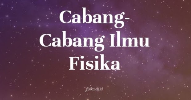 13 Cabang Cabang Penting Ilmu Fisika Fisika