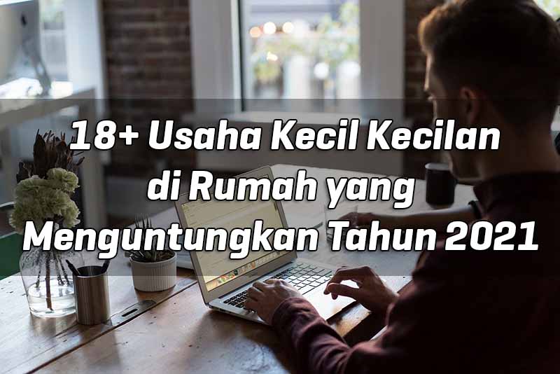  18+ Usaha Kecil Kecilan di Rumah yang Menguntungkan Tahun 2021