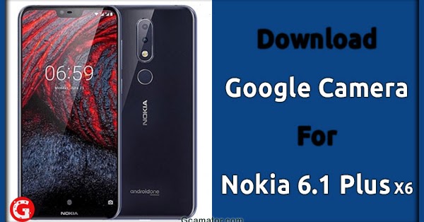 gcam for nokia 6 1 plus x6 downlaod last version
