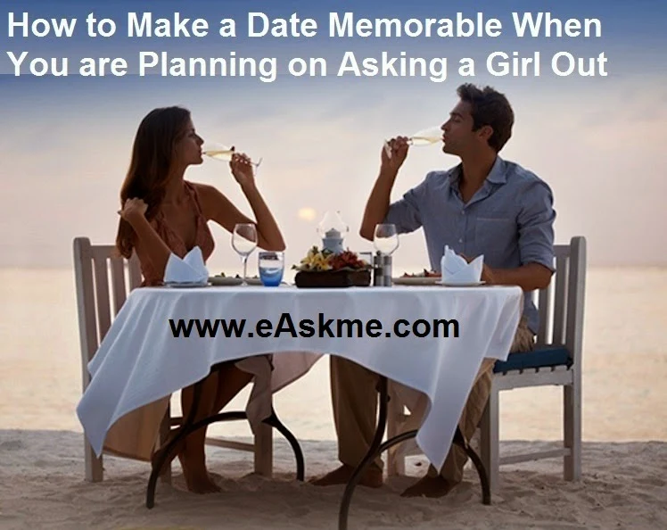 How to Make a Date Memorable When You are Planning on Asking a Girl Out : eAskme