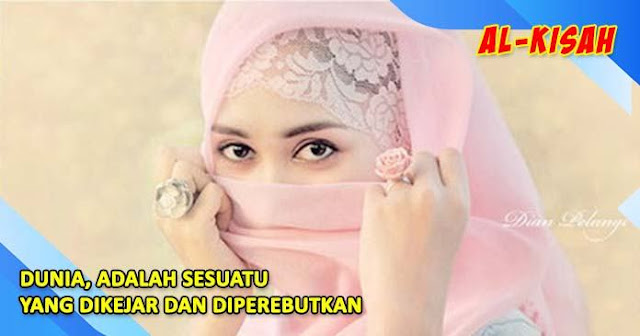 Dunia, adalah sesuatu yang dikejar dan diperebutkan Dunia, adalah sesuatu yang dikejar dan diperebutkan