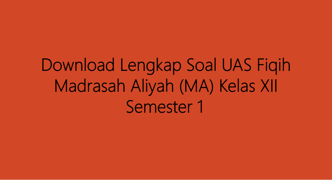 Download Lengkap Soal Uas Fiqih Madrasah Aliyah Ma Kelas Xii Semester 1