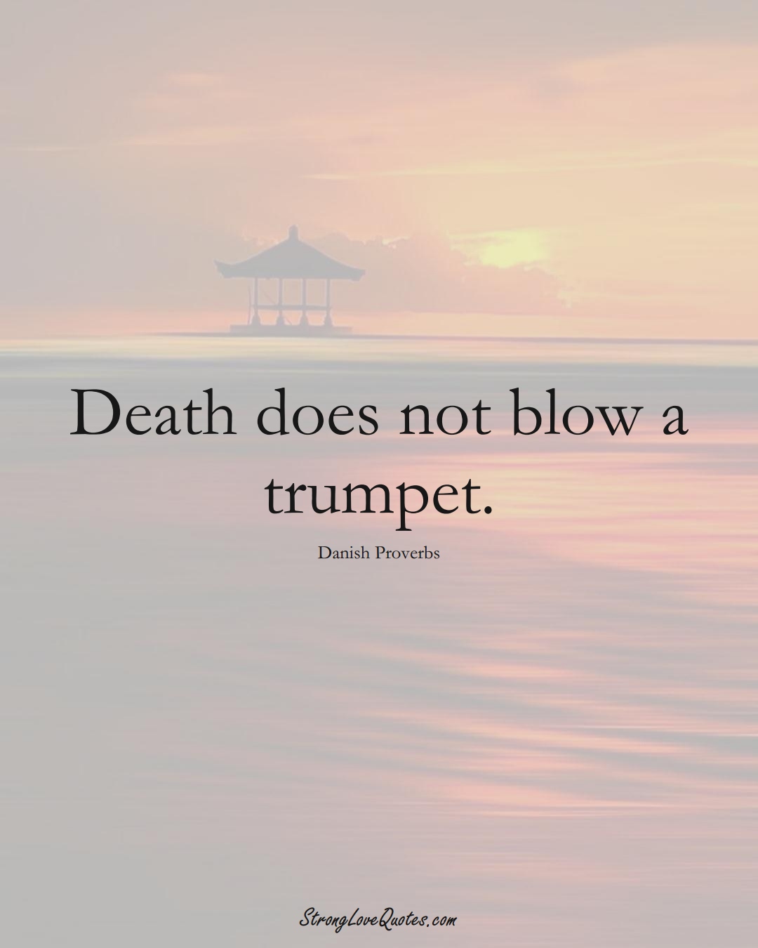 Death does not blow a trumpet. (Danish Sayings);  #EuropeanSayings
