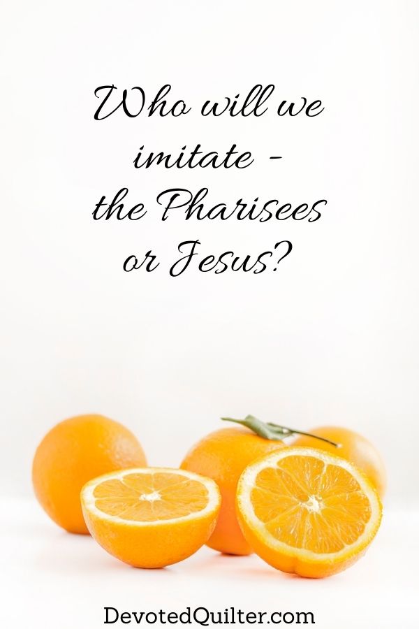 Who will we imitate - the Pharisees or Jesus | DevotedQuilter.com